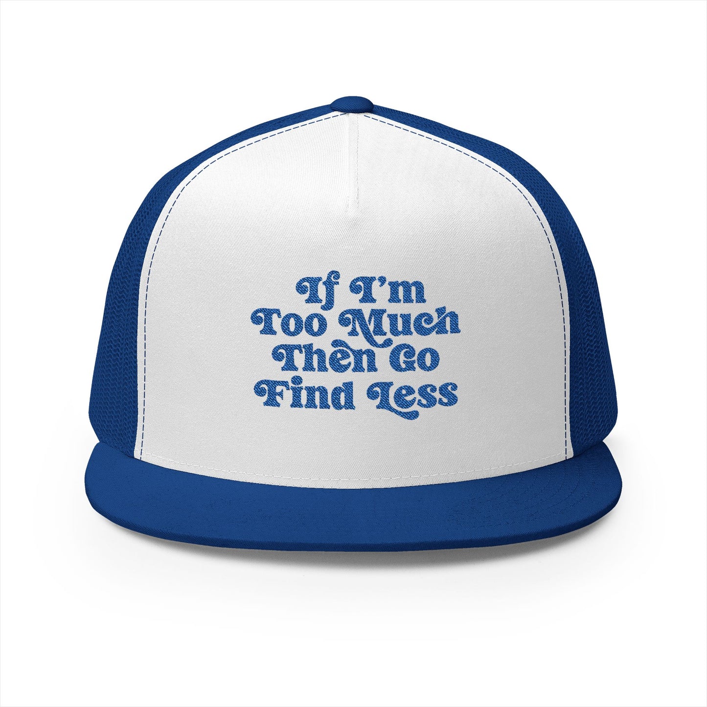 If I'm Too Much Then Go Find Less Embroidered Trucker Hat