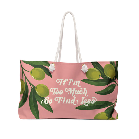 If I'm Too Much Go Find Less Olive Branch | Weekender Bag