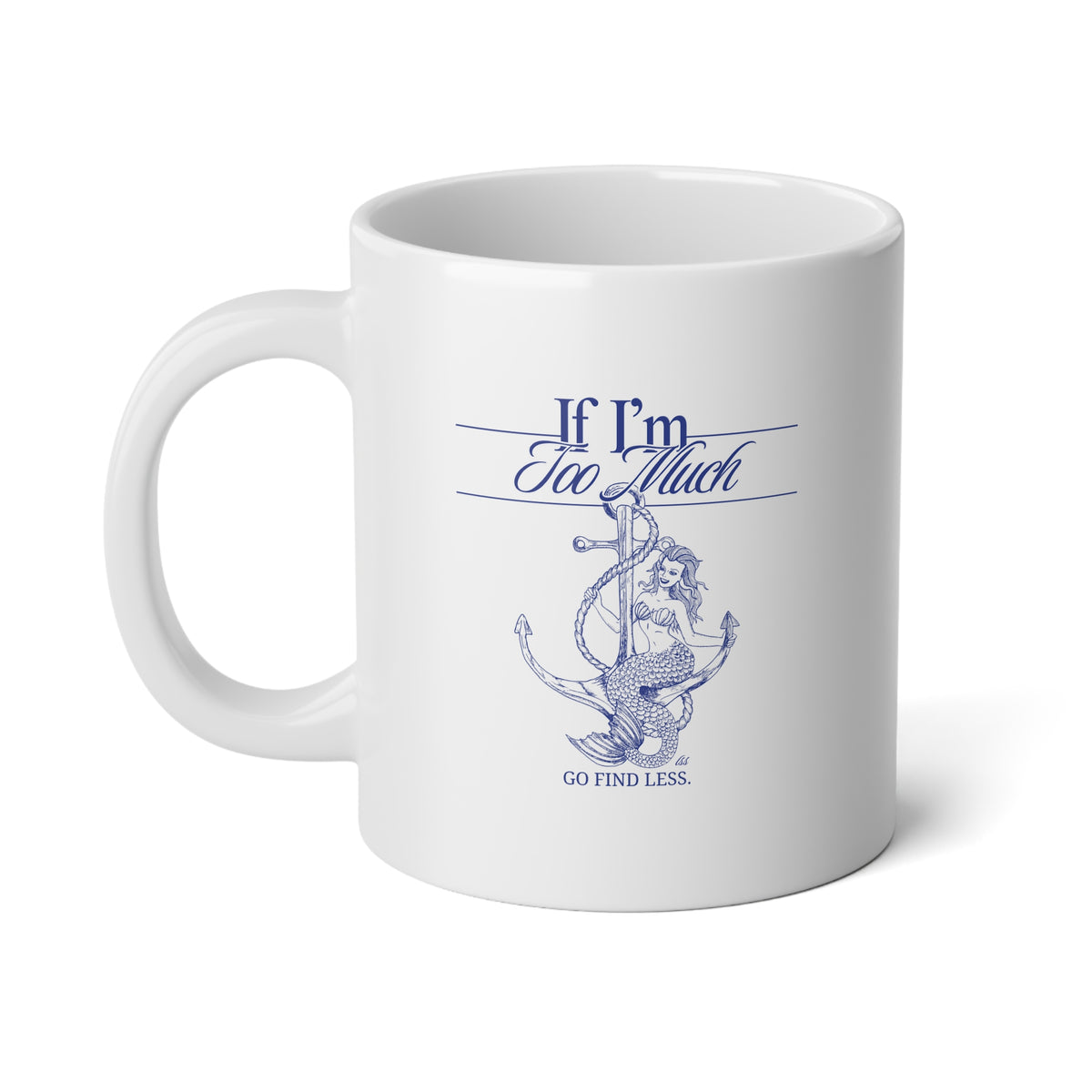If I'm Too Much Go Find Less | 20 Oz Mug