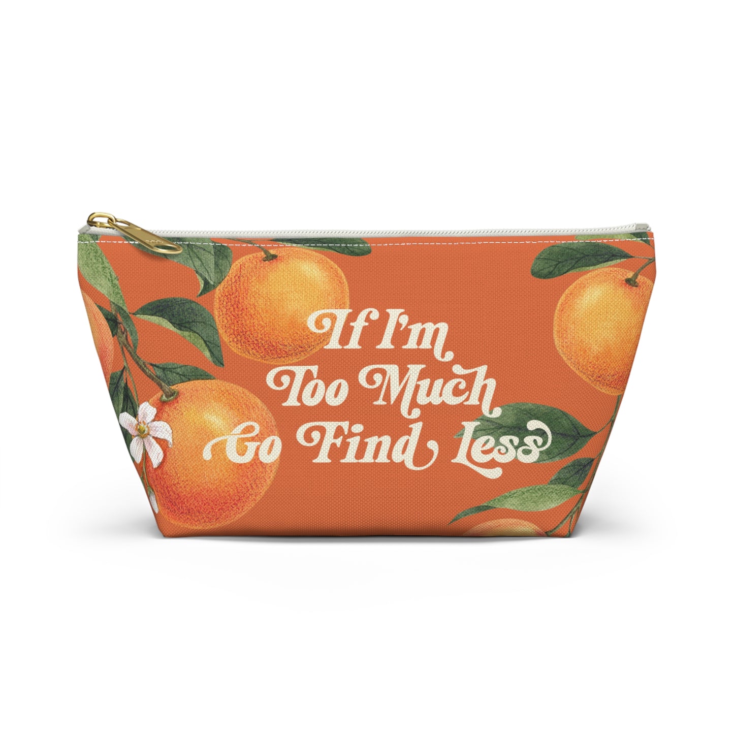 If I'm Too Much, Go Find Less Lemons & Blossoms | T-Bottom Accessory Bag