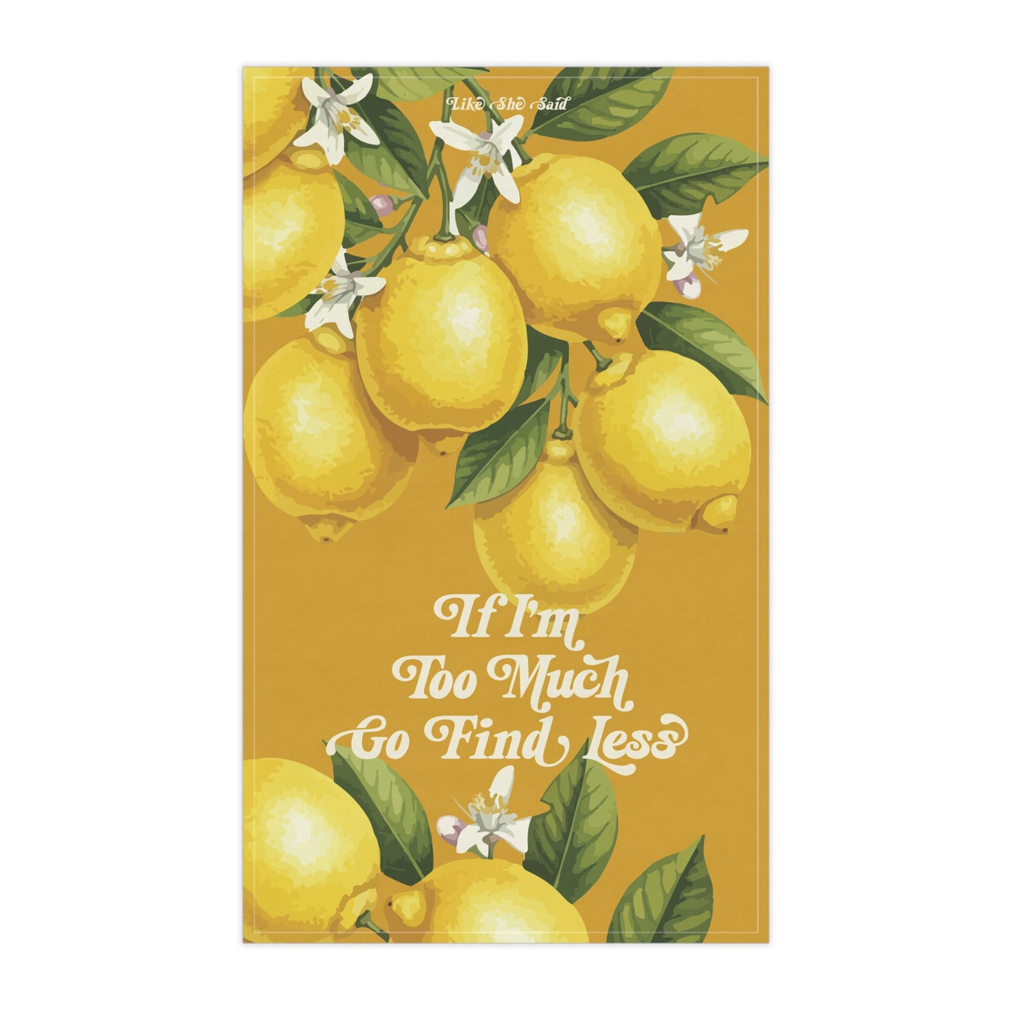 If I'm Too Much, Find Less Oranges & Blossoms Kitchen Tea Towel