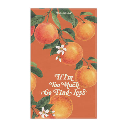 If I'm Too Much, Find Less Oranges & Blossoms Kitchen Tea Towel