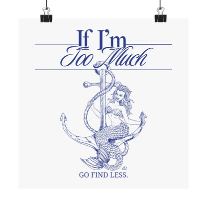 If I'm Too Much Go Find Less mermaid poster featuring feminist empowerment artwork for bedrooms, reading nooks, gallery walls, and creative spaces.