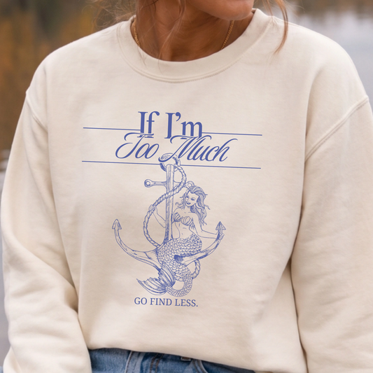 If I'm Too Much, Go Find Less | Mid-Length Crewneck Sweatshirt
