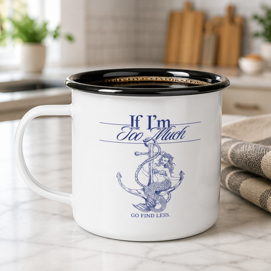 If I'm Too Much, Go Find Less enamel camping mug featuring an empowering feminist quote for coffee, tea, camping, and everyday inspiration.