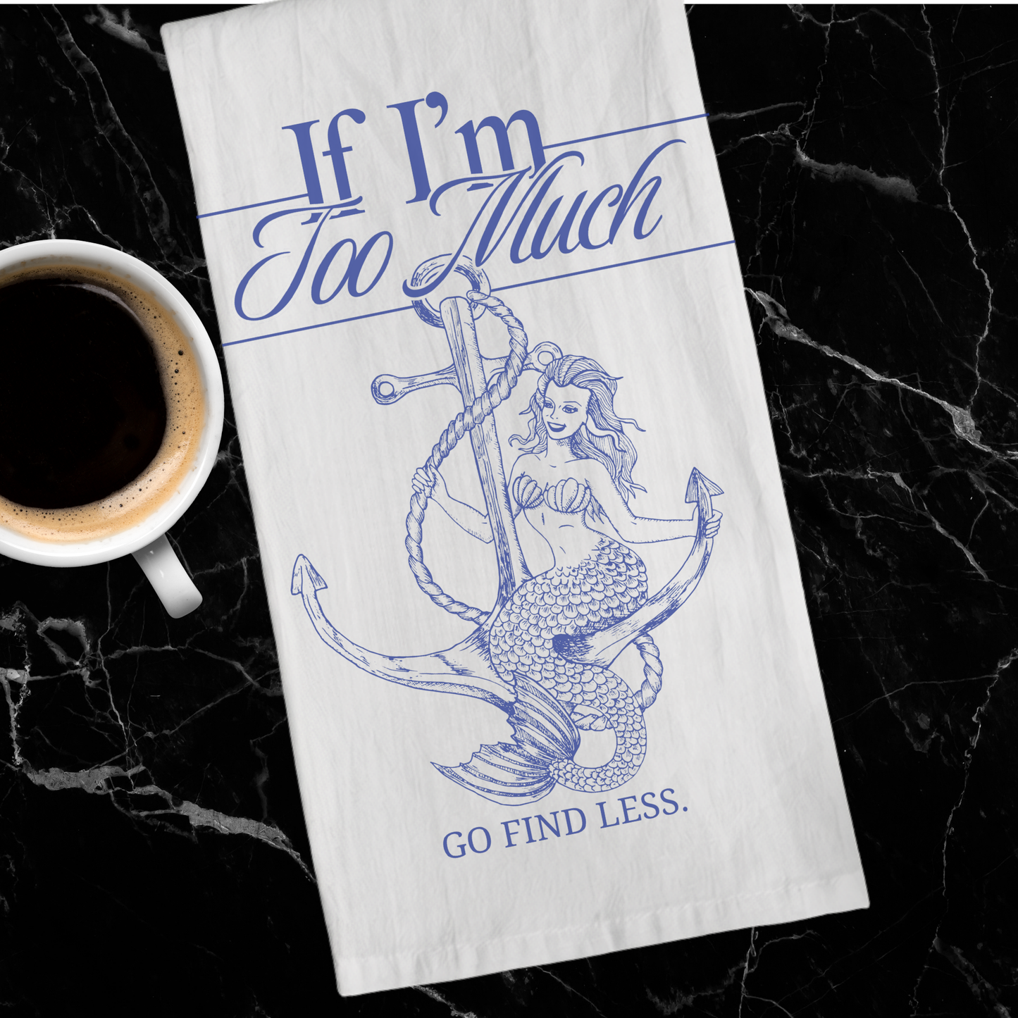 If I'm Too Much Go Find Less | Cotton Tea Towel
