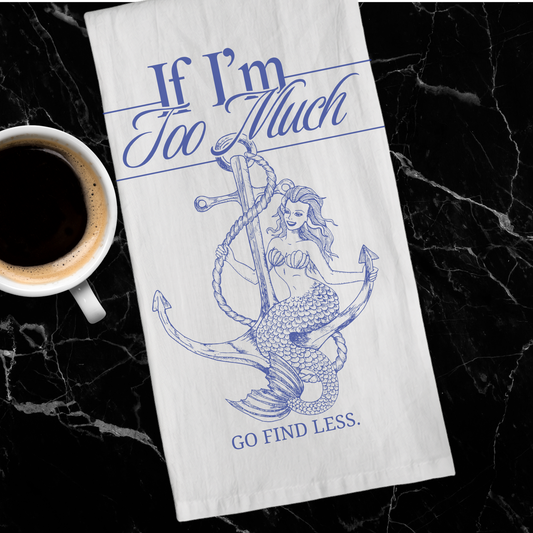 If I'm Too Much Go Find Less | Cotton Tea Towel