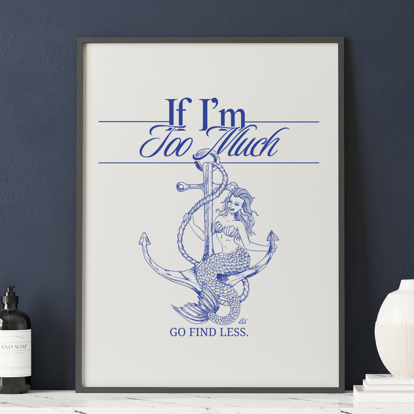 If I'm Too Much Go Find Less mermaid poster featuring feminist empowerment artwork for bedrooms, reading nooks, gallery walls, and creative spaces.