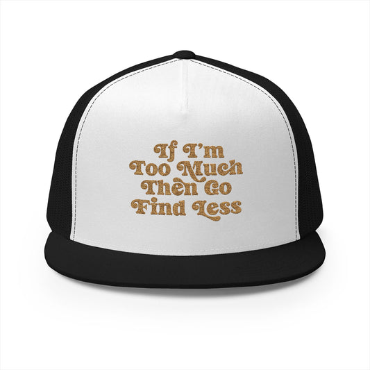If I'm Too Much Then Go Find Less Embroidered Trucker Hat