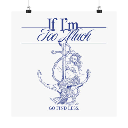 If I'm Too Much Go Find Less mermaid poster featuring feminist empowerment artwork for bedrooms, reading nooks, gallery walls, and creative spaces.