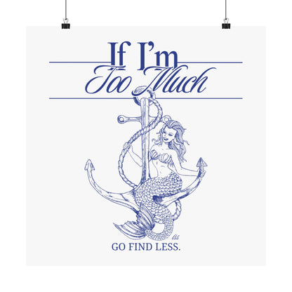If I'm Too Much Go Find Less mermaid poster featuring feminist empowerment artwork for bedrooms, reading nooks, gallery walls, and creative spaces.