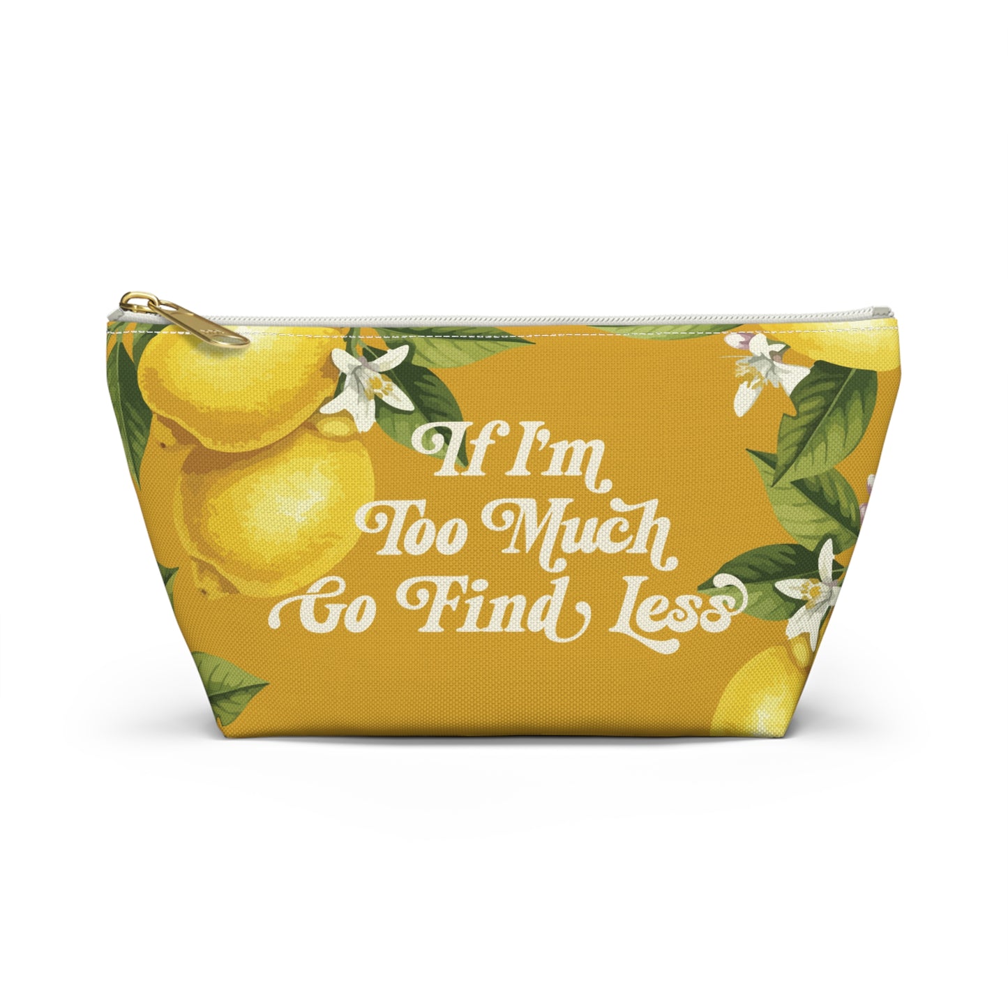 If I'm Too Much, Go Find Less Lemons & Blossoms | T-Bottom Accessory Bag