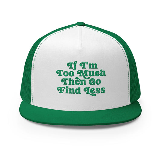 If I'm Too Much Then Go Find Less Embroidered Trucker Hat