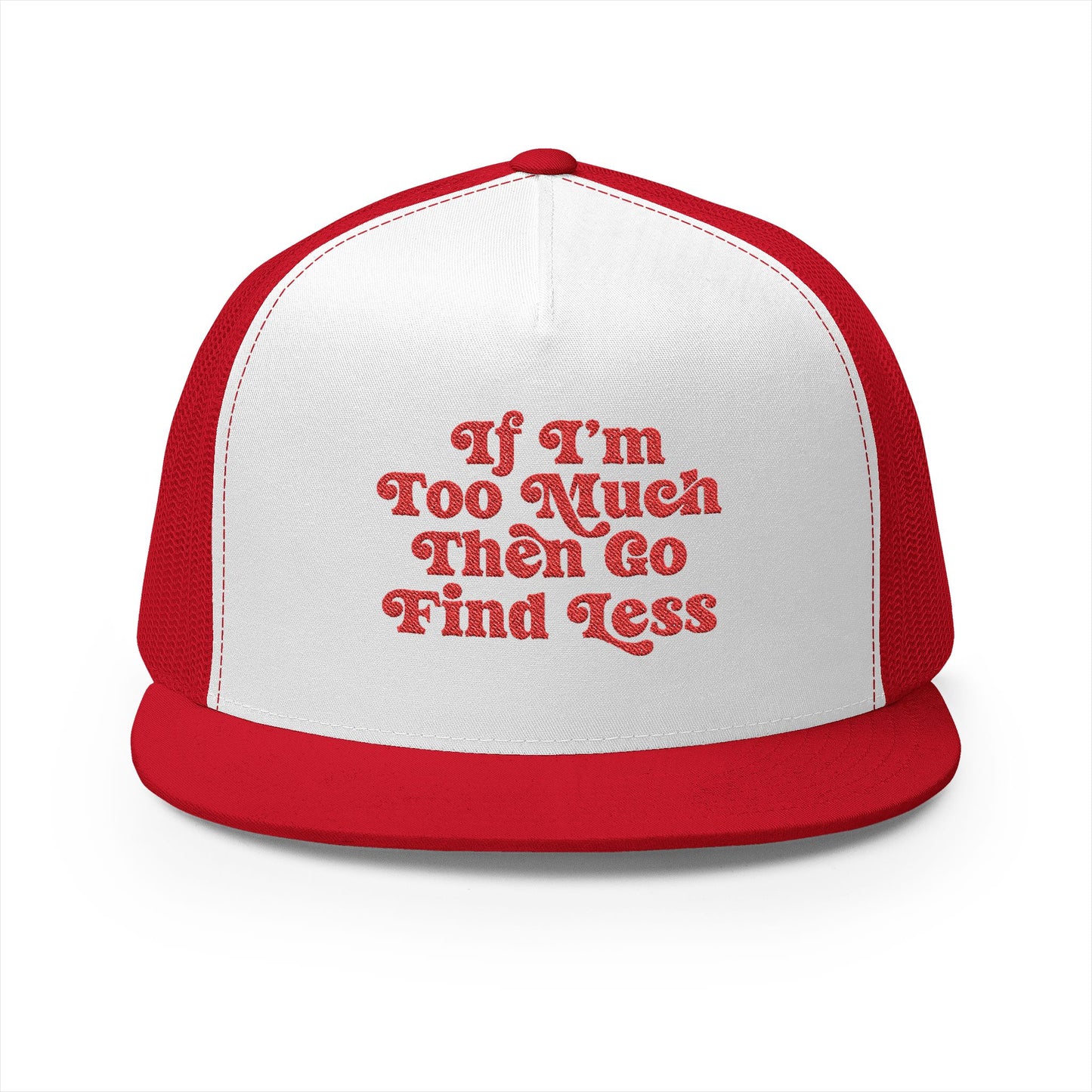 If I'm Too Much Then Go Find Less Embroidered Trucker Hat