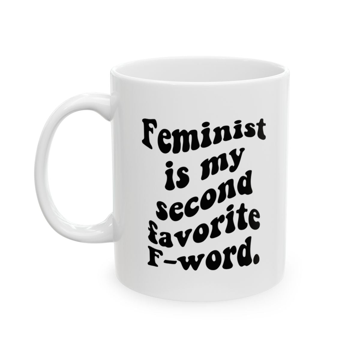 Feminist Is My Second Favorite F-Word Coffee Mug