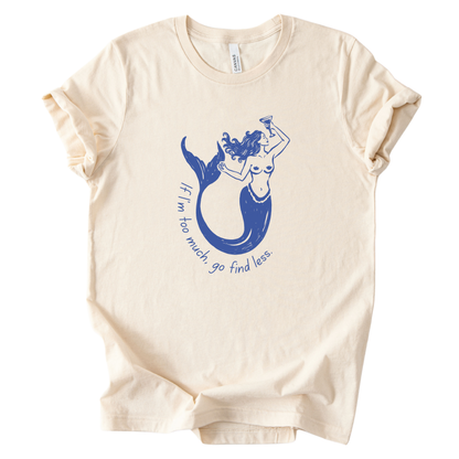 If I'm Too Much, Go Find Less Mermaid T-Shirt