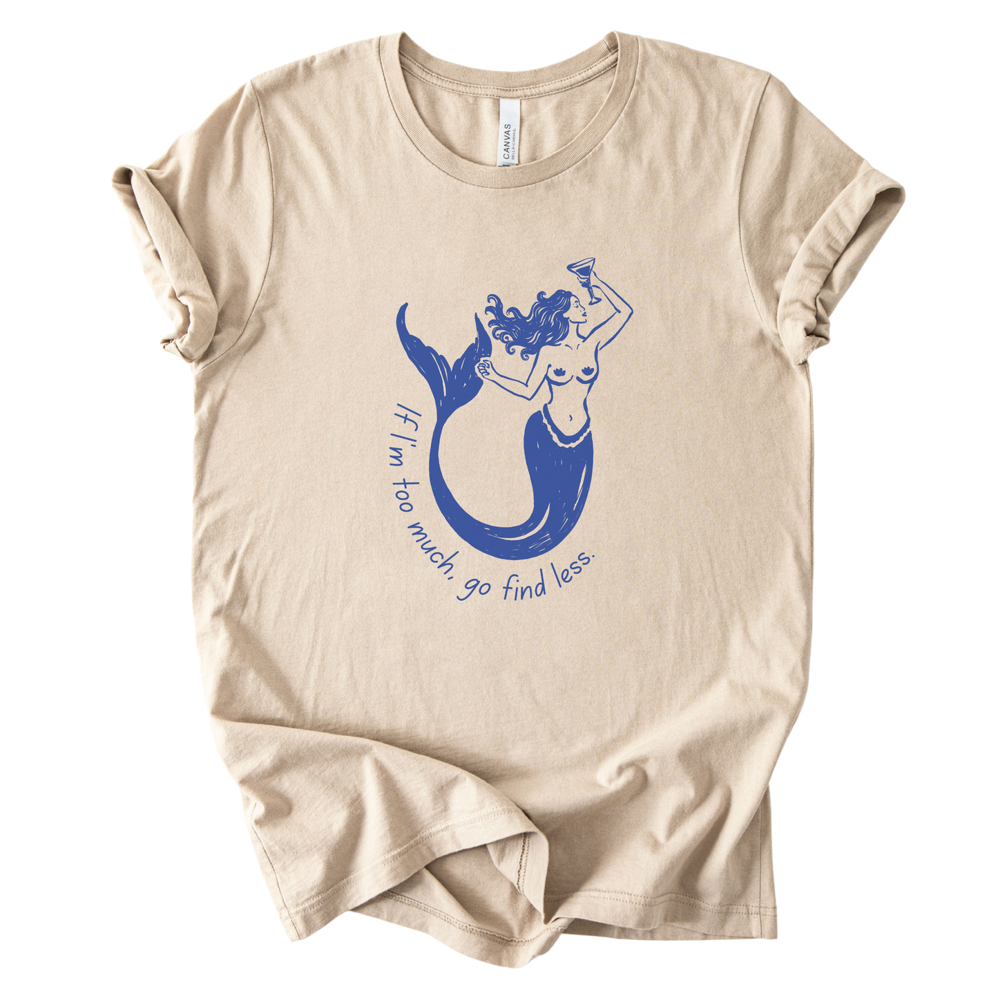If I'm Too Much, Go Find Less Mermaid T-Shirt