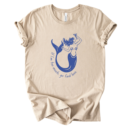 If I'm Too Much, Go Find Less Mermaid T-Shirt