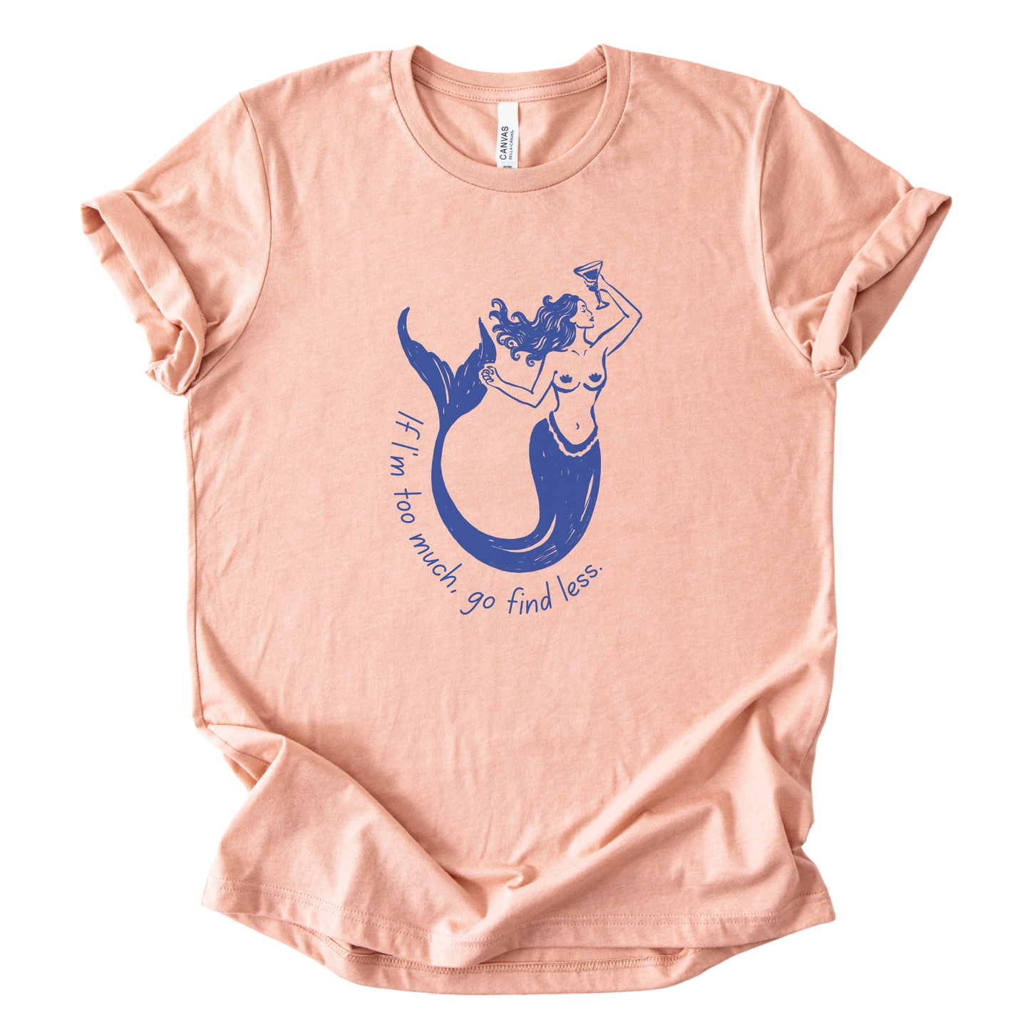 If I'm Too Much, Go Find Less Mermaid T-Shirt