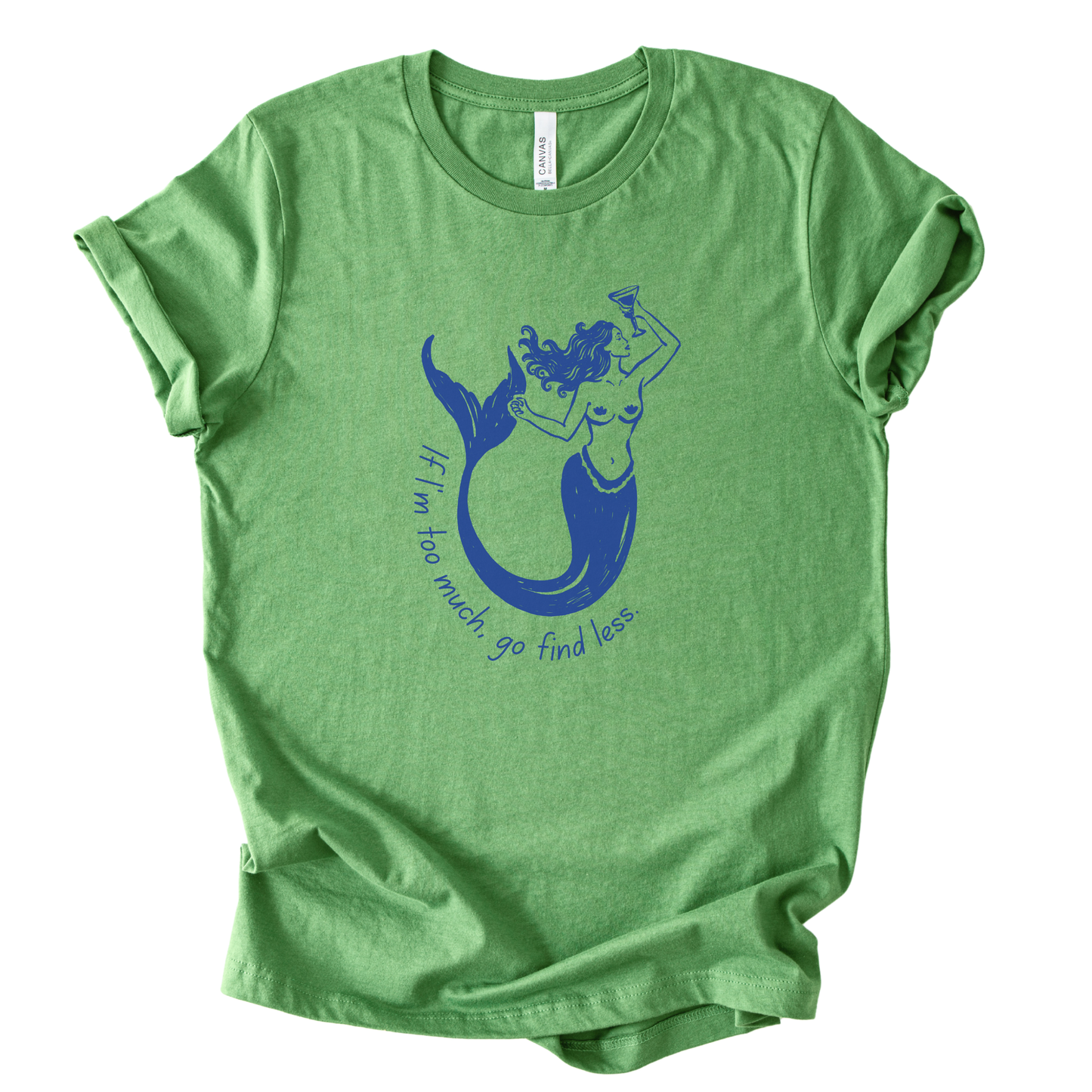 If I'm Too Much, Go Find Less Mermaid T-Shirt