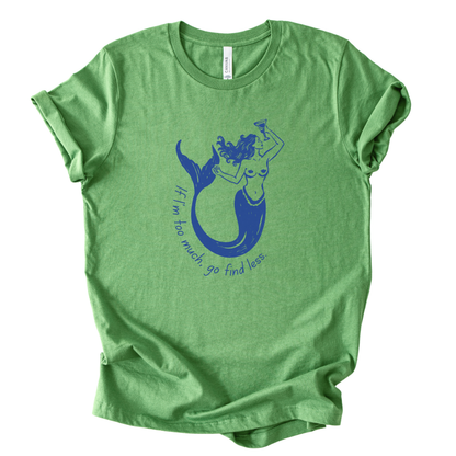 If I'm Too Much, Go Find Less Mermaid T-Shirt