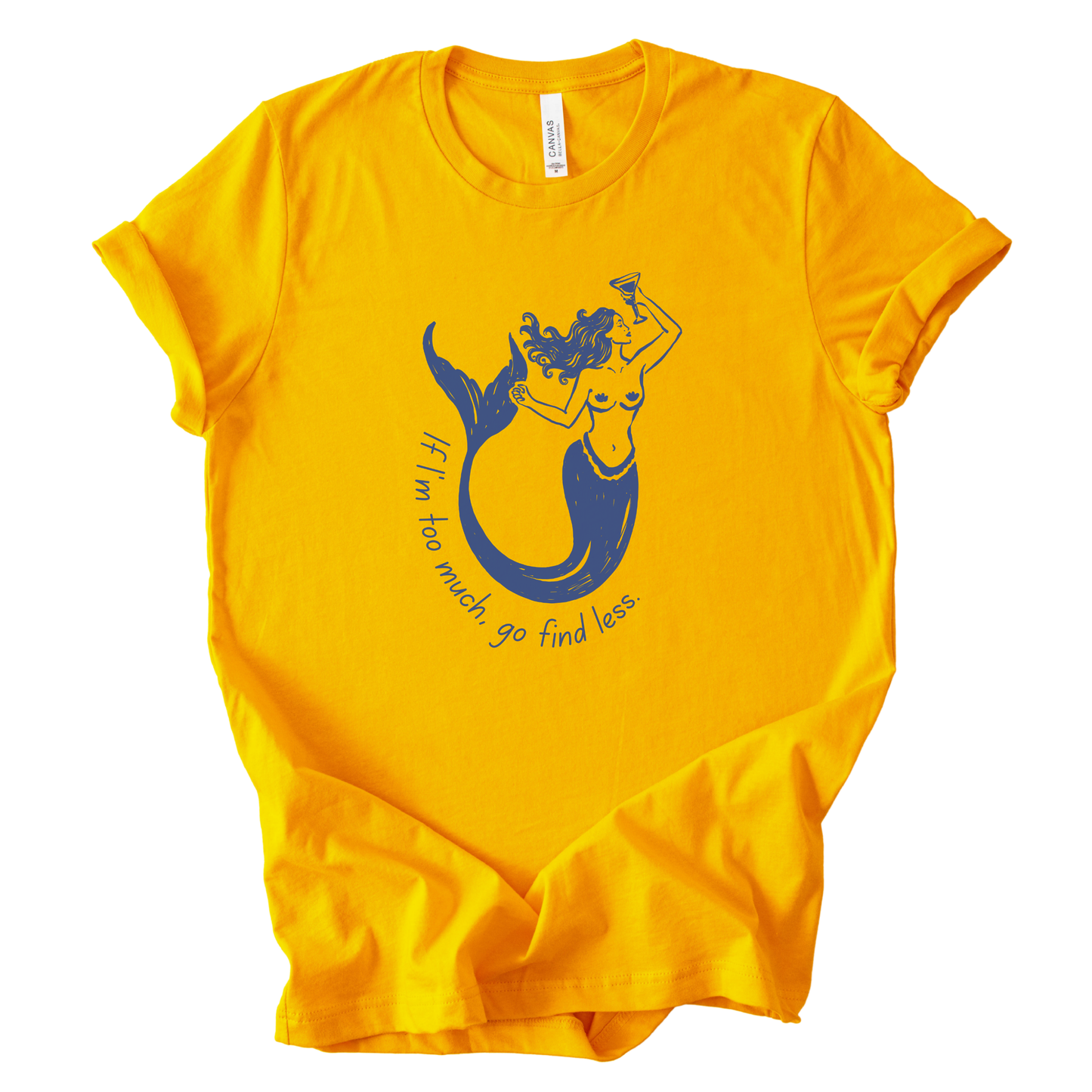 If I'm Too Much, Go Find Less Mermaid T-Shirt