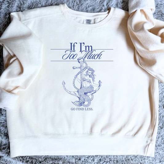 If I'm Too Much Go Find Less mermaid sweatshirt featuring feminist empowerment artwork on a cozy graphic crewneck celebrating confidence and self-worth.